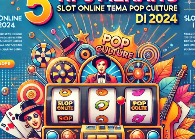 5 Tips Menang Slot Online Tema Pop Culture di 2024