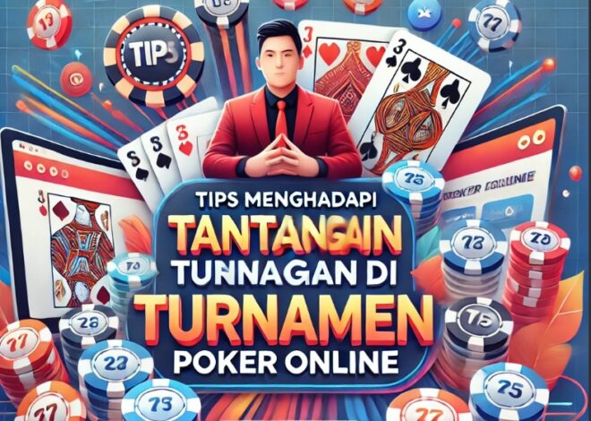 Tips Menghadapi Tantangan di Turnamen Poker Online