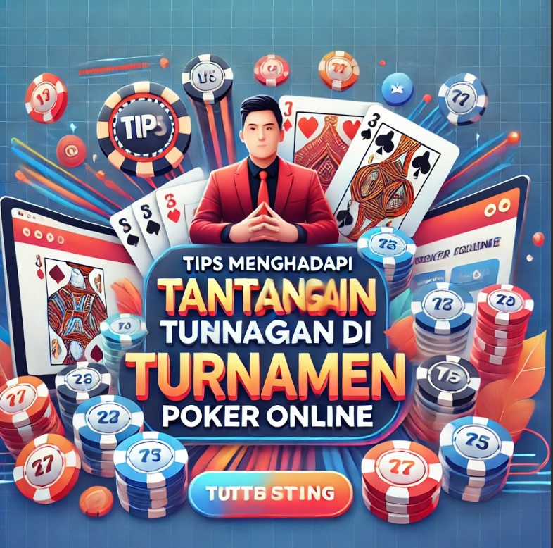 Tips Menghadapi Tantangan di Turnamen Poker Online