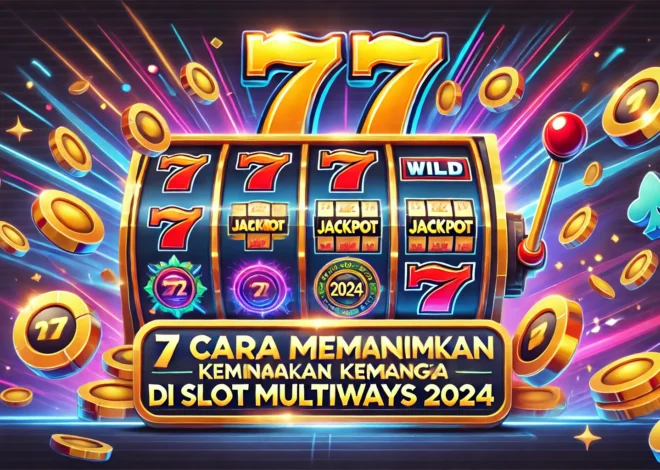 7 Cara Memaksimalkan Kemenangan di Slot Multiways 2024